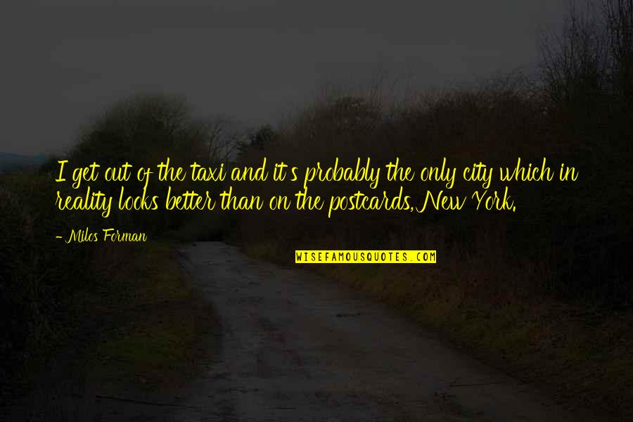 Get Taxi Quotes By Milos Forman: I get out of the taxi and it's Get Taxi Quotes By Milos Forman: I get out of the taxi and it's