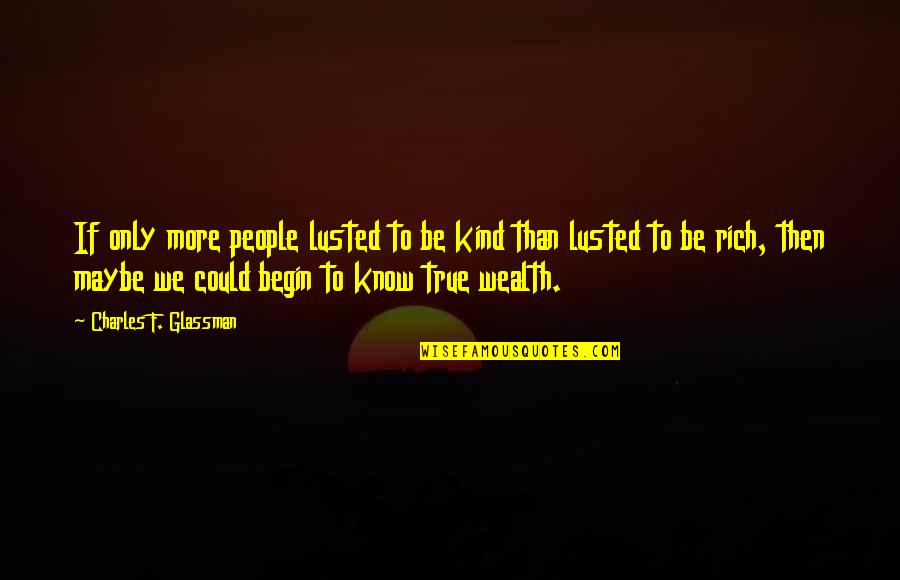 Get Tested Quotes By Charles F. Glassman: If only more people lusted to be kind