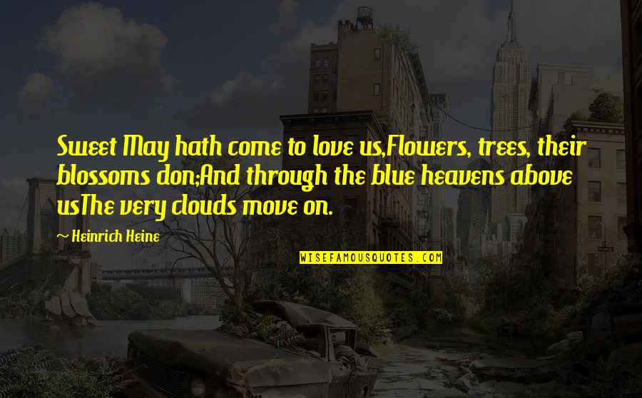 Get Tested Quotes By Heinrich Heine: Sweet May hath come to love us,Flowers, trees, Get Tested Quotes By Heinrich Heine: Sweet May hath come to love us,Flowers, trees,