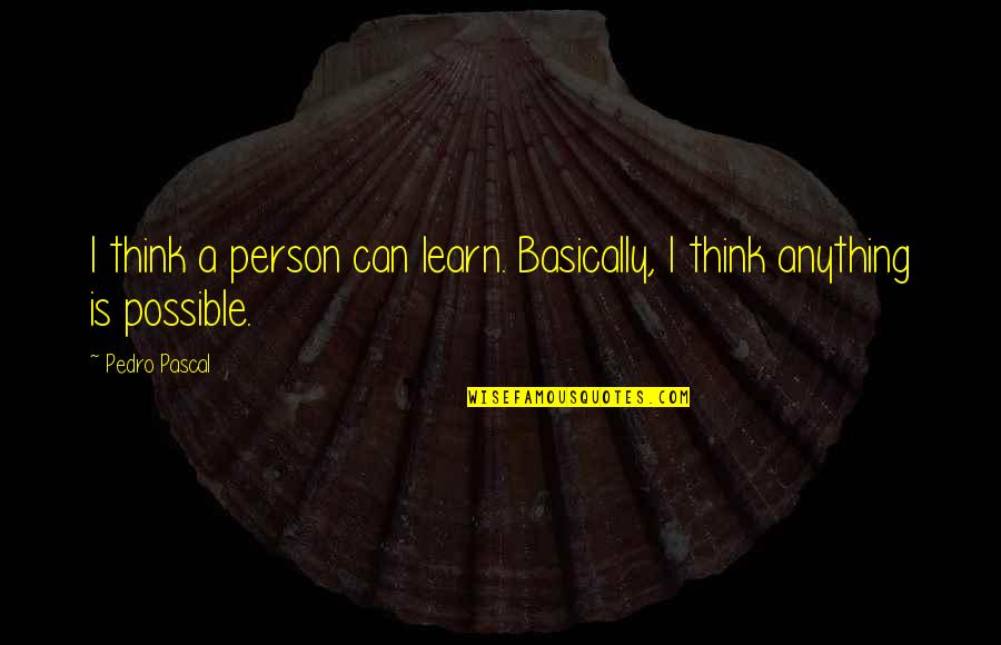 Get Tested Quotes By Pedro Pascal: I think a person can learn. Basically, I