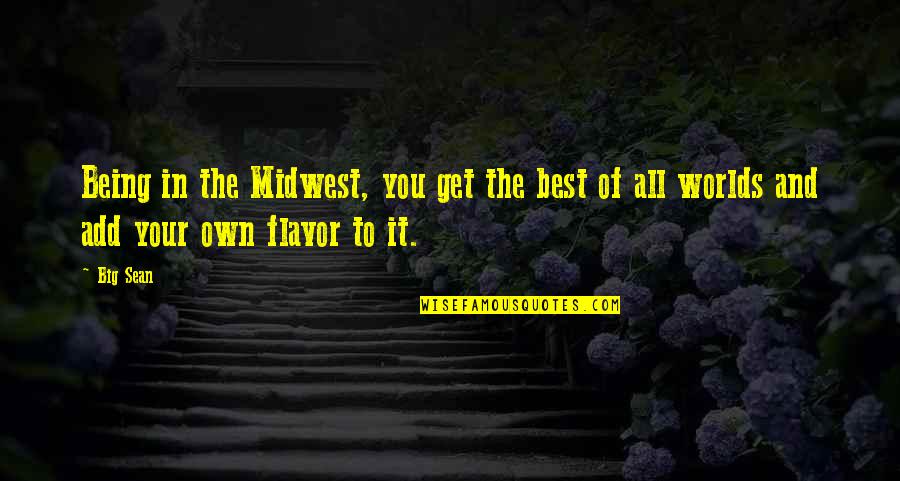 Get The Best Of You Quotes By Big Sean: Being in the Midwest, you get the best