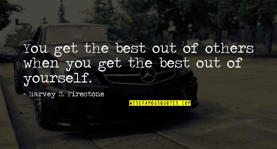 Get The Best Of You Quotes By Harvey S. Firestone: You get the best out of others when