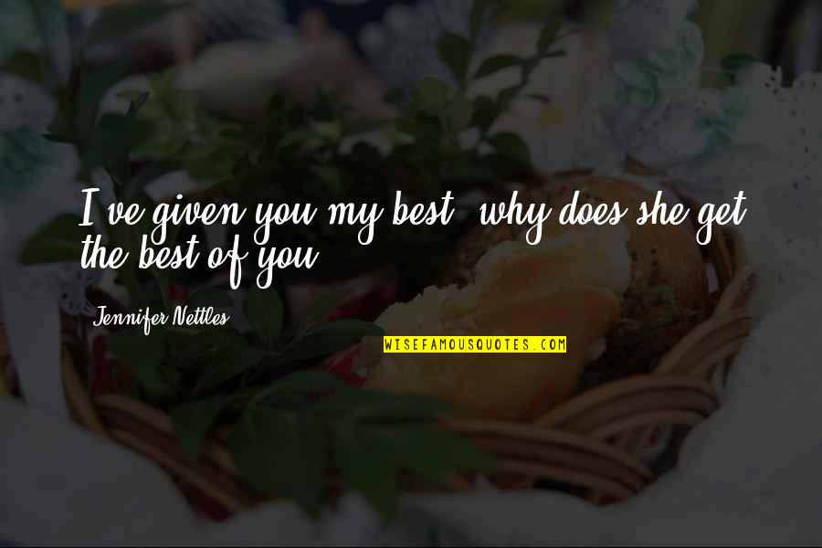 Get The Best Of You Quotes By Jennifer Nettles: I've given you my best, why does she
