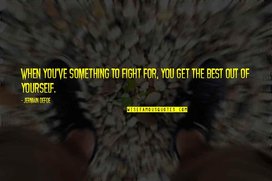 Get The Best Of You Quotes By Jermain Defoe: When you've something to fight for, you get