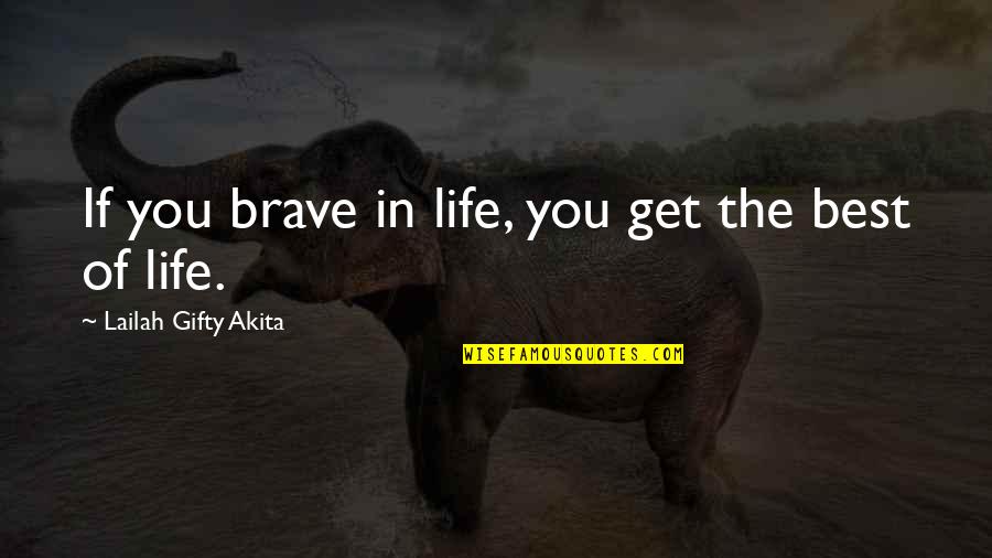 Get The Best Of You Quotes By Lailah Gifty Akita: If you brave in life, you get the