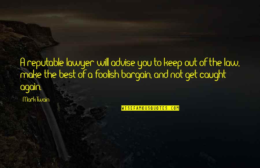 Get The Best Of You Quotes By Mark Twain: A reputable lawyer will advise you to keep