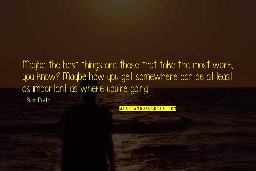 Get The Best Of You Quotes By Ryan North: Maybe the best things are those that take