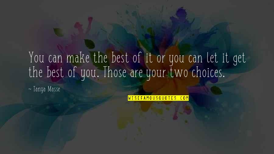 Get The Best Of You Quotes By Tanya Masse: You can make the best of it or