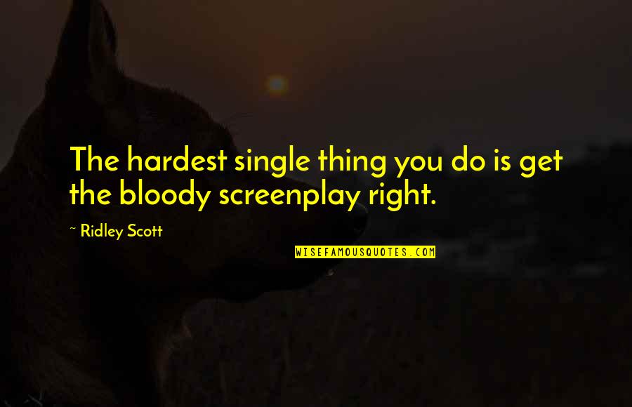 Get The Bloody Thing Off Quotes By Ridley Scott: The hardest single thing you do is get