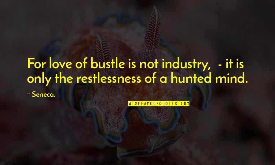 Get The Bloody Thing Off Quotes By Seneca.: For love of bustle is not industry, -