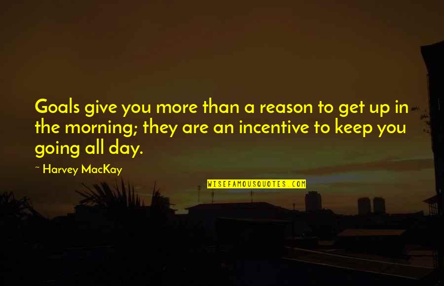 Get The Day Going Quotes By Harvey MacKay: Goals give you more than a reason to