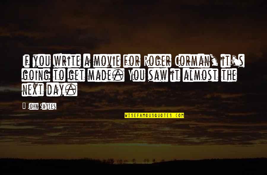 Get The Day Going Quotes By John Sayles: If you write a movie for Roger Corman,