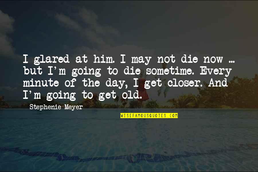 Get The Day Going Quotes By Stephenie Meyer: I glared at him. I may not die