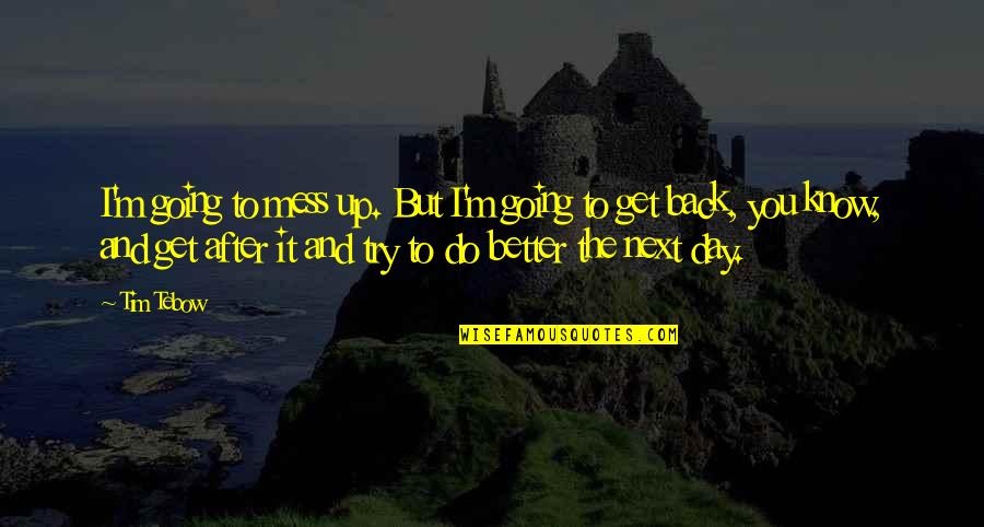 Get The Day Going Quotes By Tim Tebow: I'm going to mess up. But I'm going