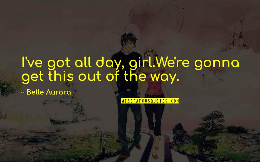 Get The Girl Quotes By Belle Aurora: I've got all day, girl.We're gonna get this