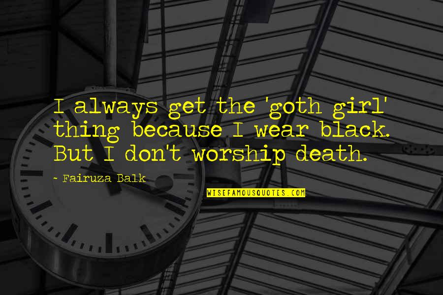 Get The Girl Quotes By Fairuza Balk: I always get the 'goth girl' thing because