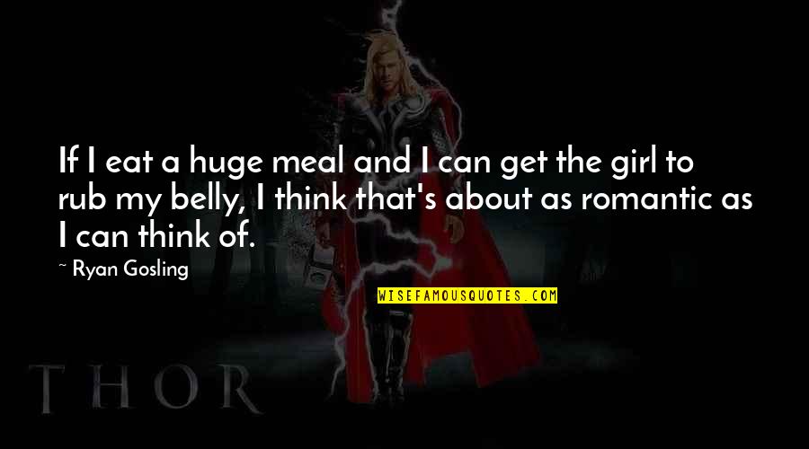 Get The Girl Quotes By Ryan Gosling: If I eat a huge meal and I