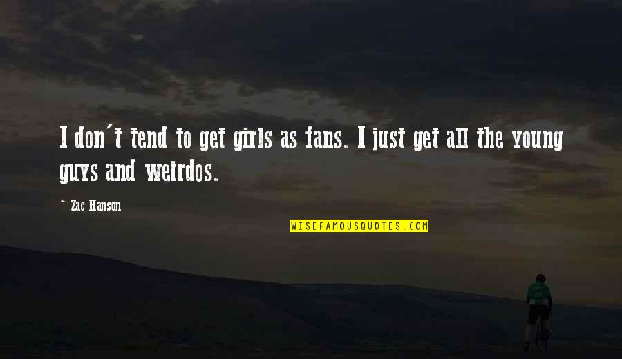 Get The Girl Quotes By Zac Hanson: I don't tend to get girls as fans.