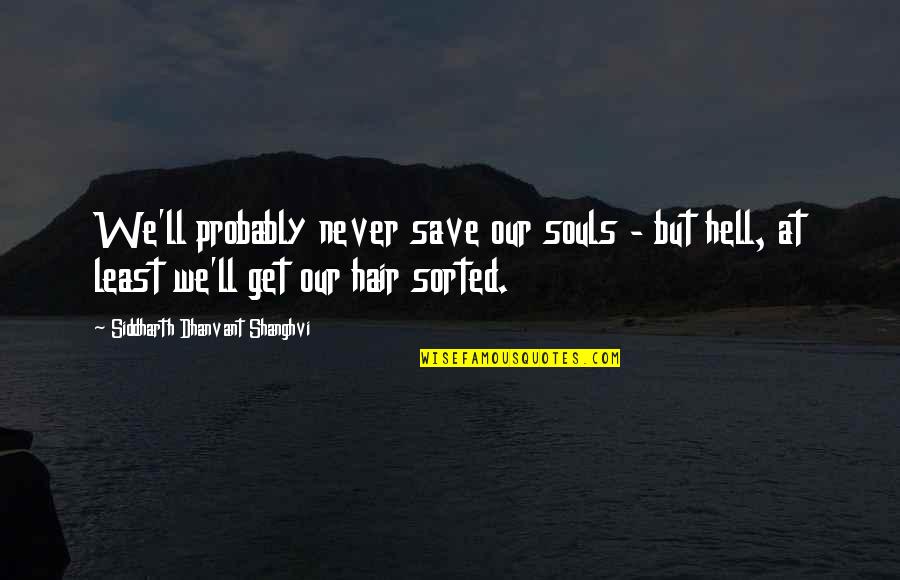 Get The Hell Out Of My Life Quotes By Siddharth Dhanvant Shanghvi: We'll probably never save our souls - but Get The Hell Out Of My Life Quotes By Siddharth Dhanvant Shanghvi: We'll probably never save our souls - but