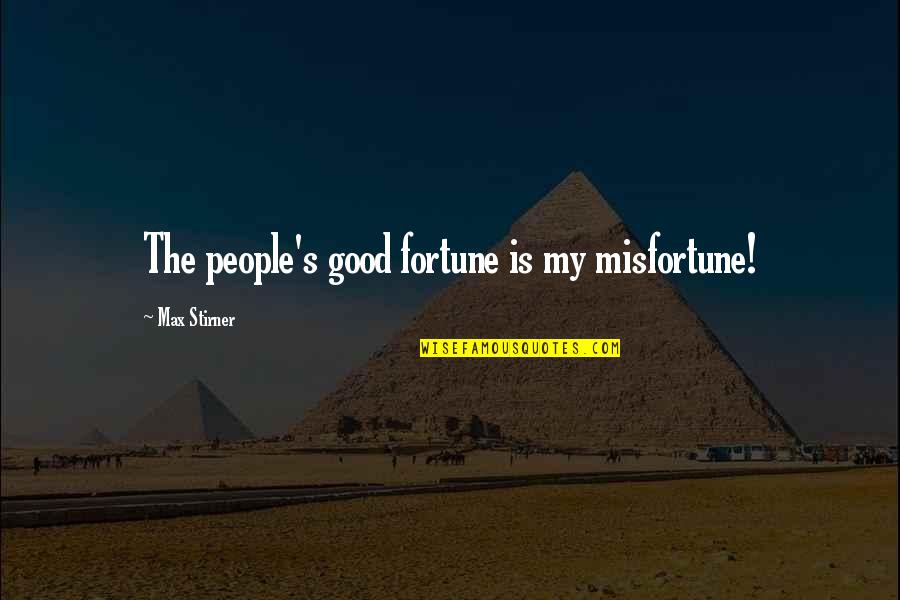 Get The Hint Love Quotes By Max Stirner: The people's good fortune is my misfortune!