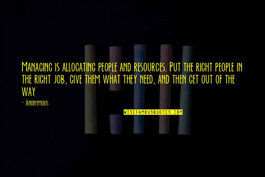 Get The Job Quotes By Anonymous: Managing is allocating people and resources. Put the