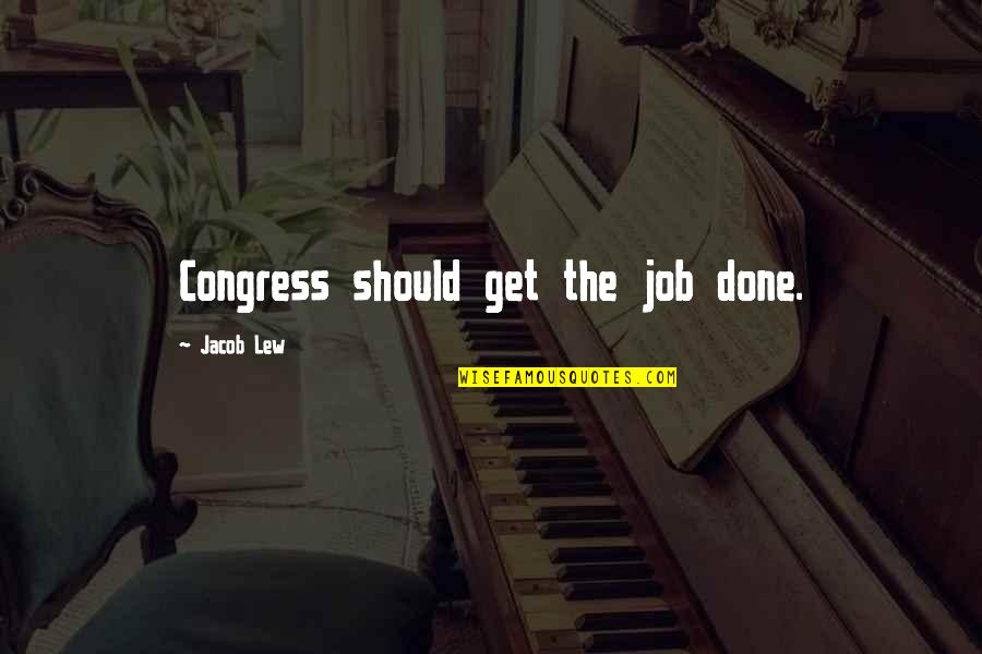 Get The Job Quotes By Jacob Lew: Congress should get the job done.