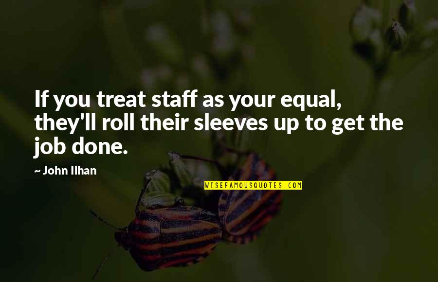 Get The Job Quotes By John Ilhan: If you treat staff as your equal, they'll