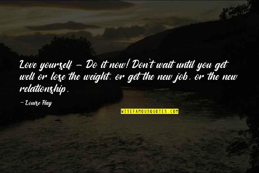 Get The Job Quotes By Louise Hay: Love yourself - Do it now! Don't wait