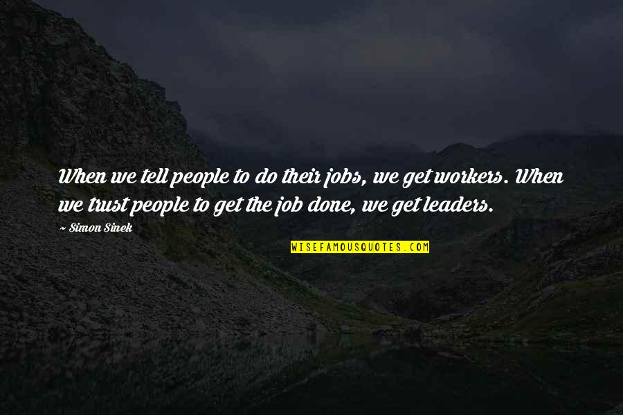 Get The Job Quotes By Simon Sinek: When we tell people to do their jobs,