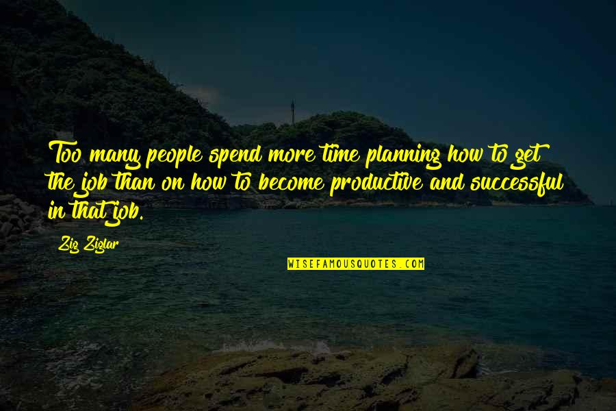 Get The Job Quotes By Zig Ziglar: Too many people spend more time planning how