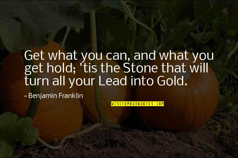 Get The Lead Out Quotes By Benjamin Franklin: Get what you can, and what you get