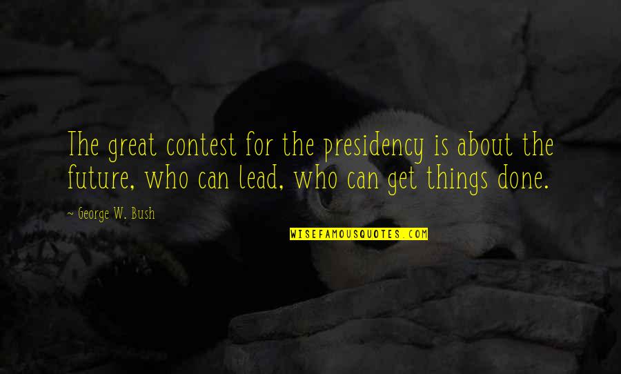 Get The Lead Out Quotes By George W. Bush: The great contest for the presidency is about