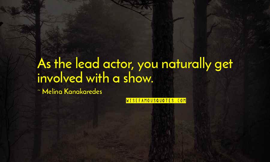 Get The Lead Out Quotes By Melina Kanakaredes: As the lead actor, you naturally get involved Get The Lead Out Quotes By Melina Kanakaredes: As the lead actor, you naturally get involved