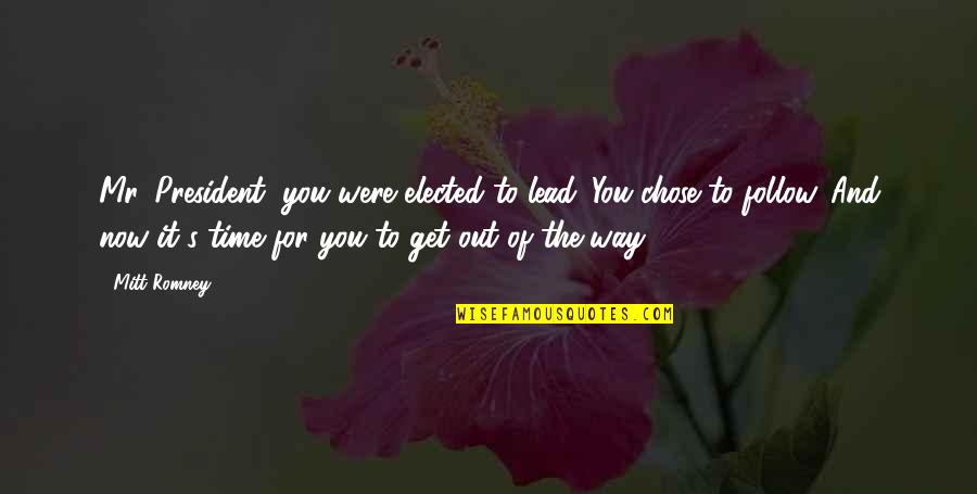 Get The Lead Out Quotes By Mitt Romney: Mr. President, you were elected to lead. You