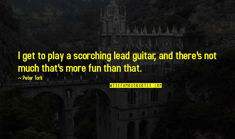 Get The Lead Out Quotes By Peter Tork: I get to play a scorching lead guitar,
