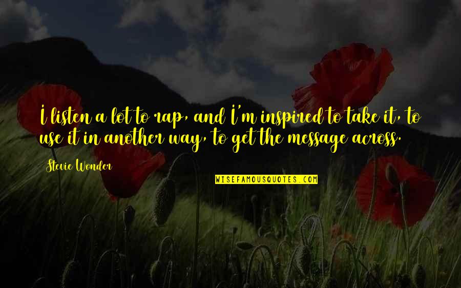 Get The Message Quotes By Stevie Wonder: I listen a lot to rap, and I'm Get The Message Quotes By Stevie Wonder: I listen a lot to rap, and I'm