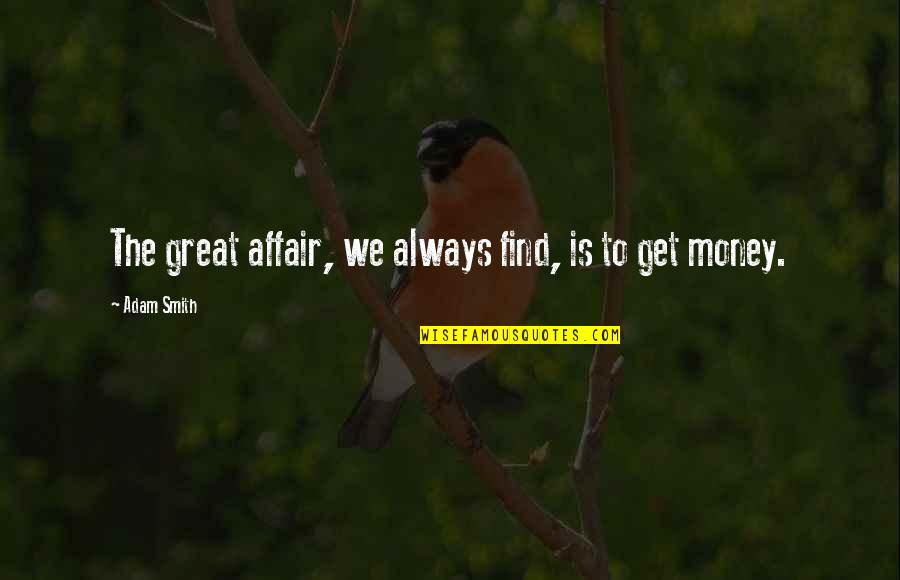 Get The Money Quotes By Adam Smith: The great affair, we always find, is to Get The Money Quotes By Adam Smith: The great affair, we always find, is to