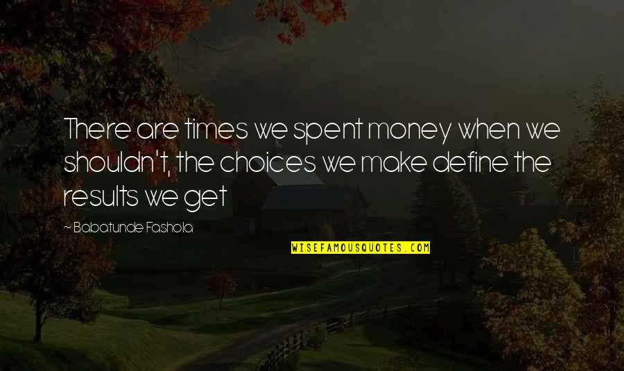Get The Money Quotes By Babatunde Fashola: There are times we spent money when we Get The Money Quotes By Babatunde Fashola: There are times we spent money when we