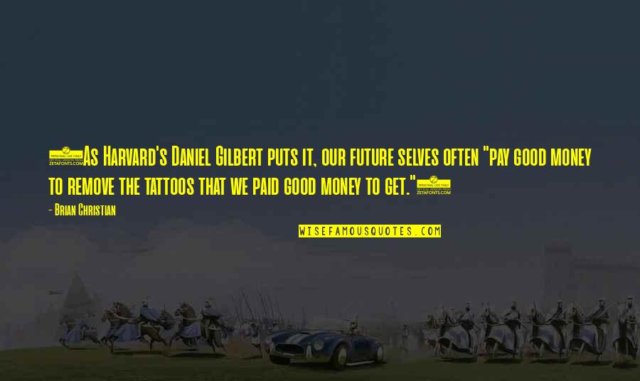 Get The Money Quotes By Brian Christian: (As Harvard's Daniel Gilbert puts it, our future Get The Money Quotes By Brian Christian: (As Harvard's Daniel Gilbert puts it, our future