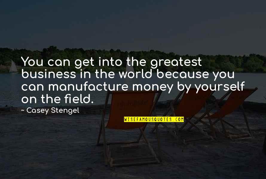 Get The Money Quotes By Casey Stengel: You can get into the greatest business in