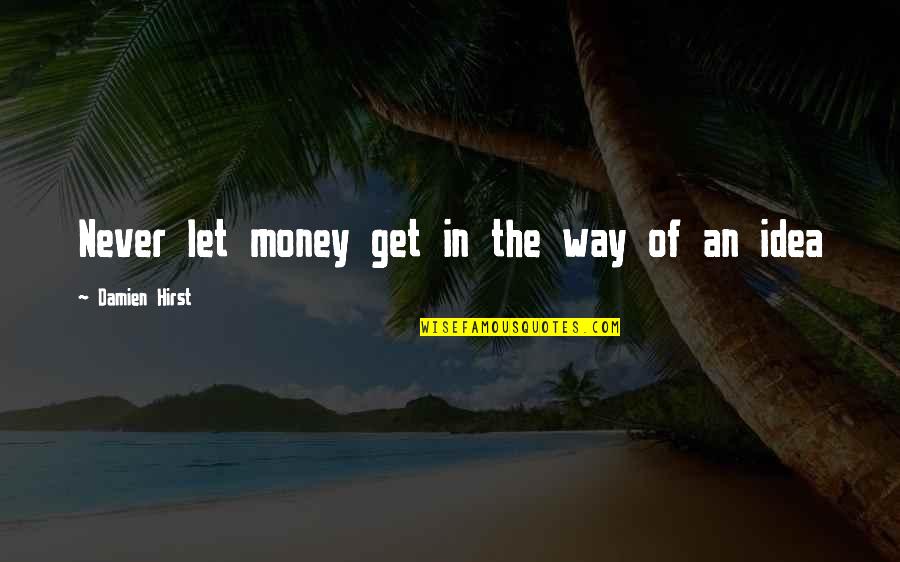 Get The Money Quotes By Damien Hirst: Never let money get in the way of