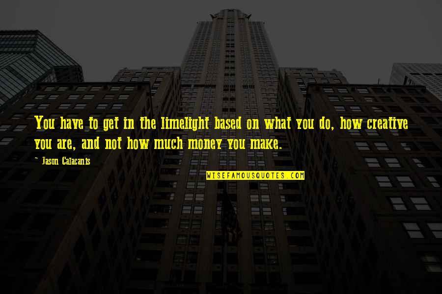 Get The Money Quotes By Jason Calacanis: You have to get in the limelight based