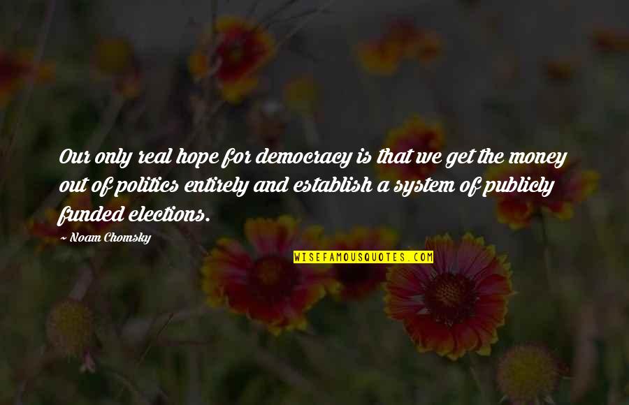 Get The Money Quotes By Noam Chomsky: Our only real hope for democracy is that