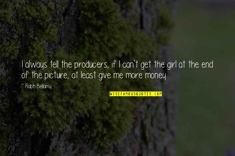 Get The Money Quotes By Ralph Bellamy: I always tell the producers, if I can't Get The Money Quotes By Ralph Bellamy: I always tell the producers, if I can't