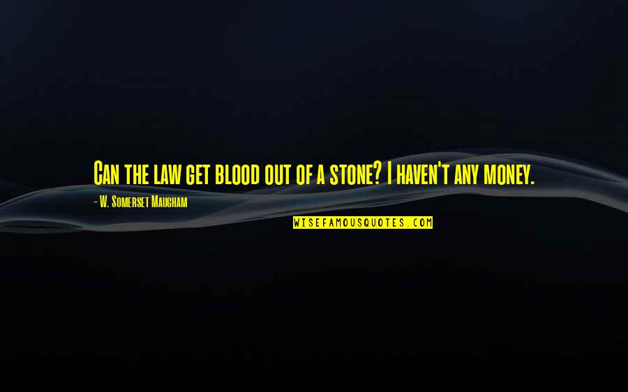 Get The Money Quotes By W. Somerset Maugham: Can the law get blood out of a