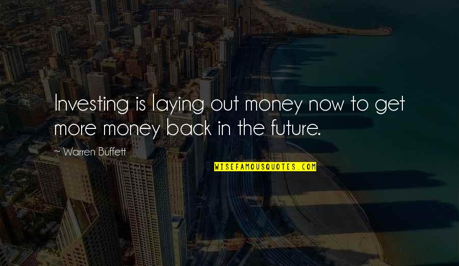 Get The Money Quotes By Warren Buffett: Investing is laying out money now to get
