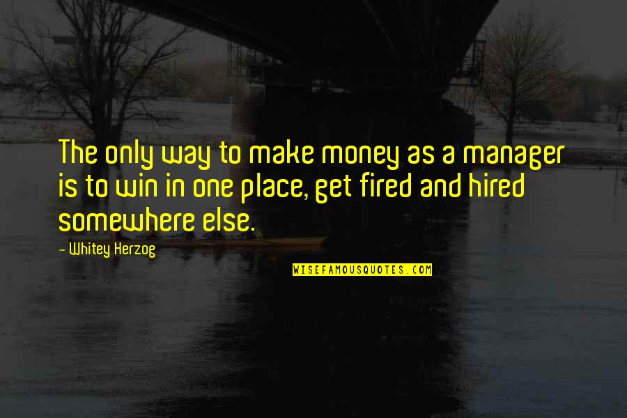 Get The Money Quotes By Whitey Herzog: The only way to make money as a