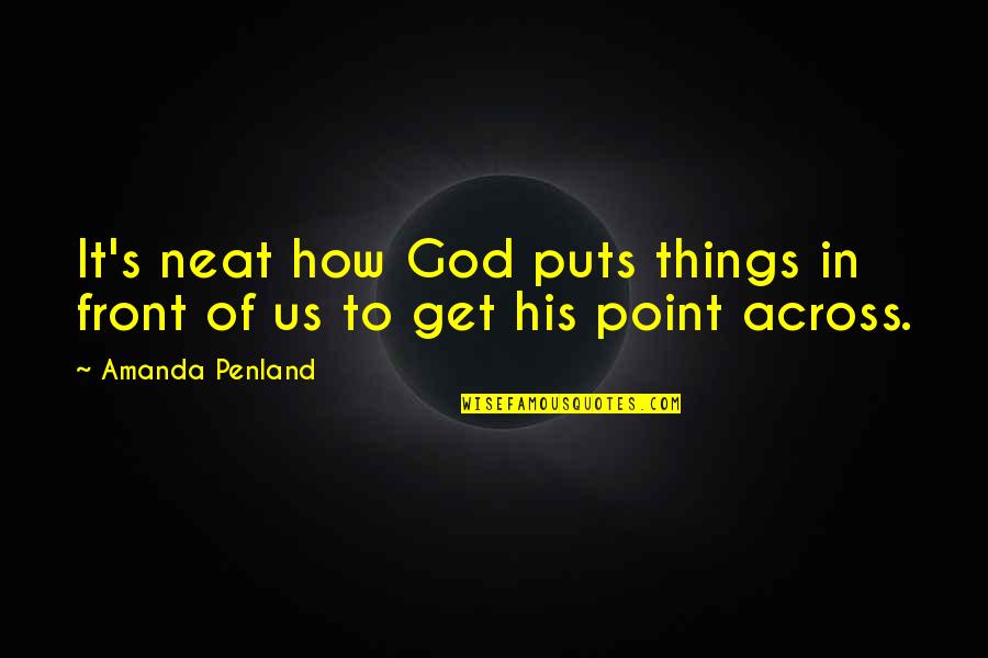 Get The Point Across Quotes By Amanda Penland: It's neat how God puts things in front