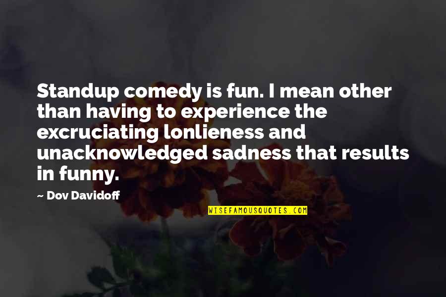 Get The Point Across Quotes By Dov Davidoff: Standup comedy is fun. I mean other than