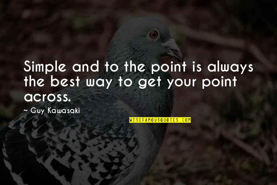 Get The Point Across Quotes By Guy Kawasaki: Simple and to the point is always the
